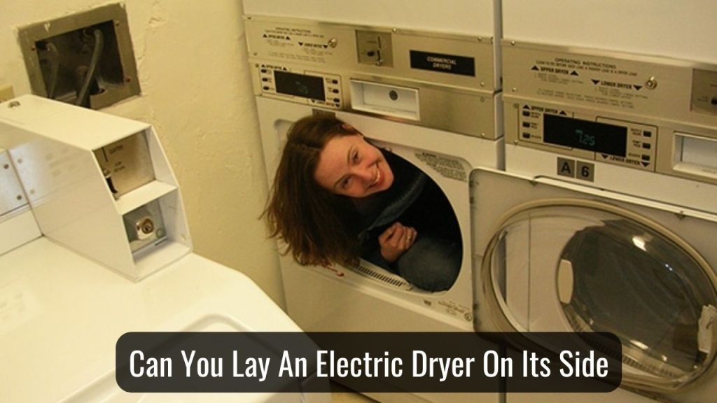 Can You Lay An Electric Dryer On Its Side? Explore!
